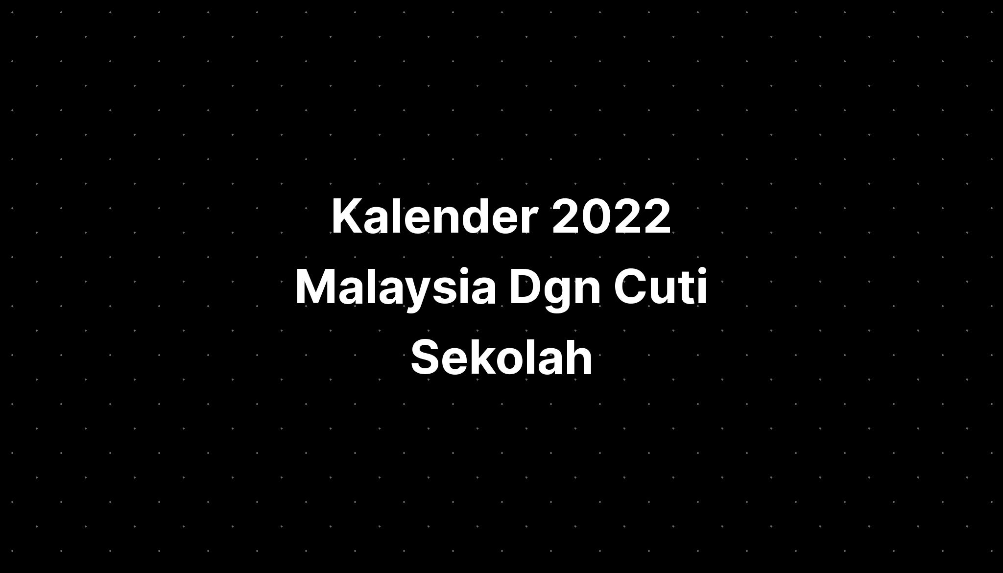 Kalender 2022 Malaysia Dgn Cuti Sekolah - IMAGESEE